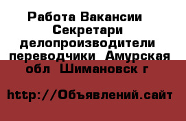 Работа Вакансии - Секретари, делопроизводители, переводчики. Амурская обл.,Шимановск г.